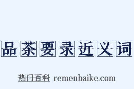 品茶要录近义词是什么意思的图片